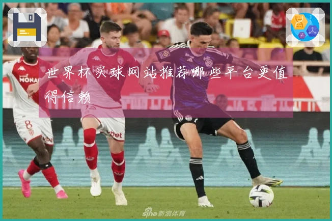 世界杯买球网站推荐哪些平台更值得信赖