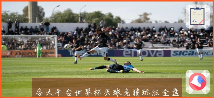 各大平台世界杯买球竞猜玩法全盘点，助你轻松下注