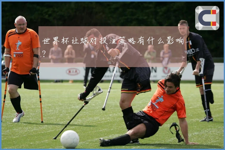 世界杯让球对投注策略有什么影响？
